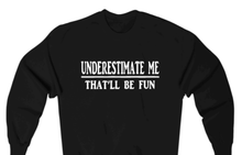 Load image into Gallery viewer, UNDERESTIMATE ME THAT'LL BE FUN  Sweatshirt - Alycia Mikay Fashion