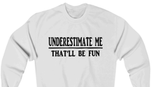 Load image into Gallery viewer, UNDERESTIMATE ME THAT'LL BE FUN  Sweatshirt - Alycia Mikay Fashion
